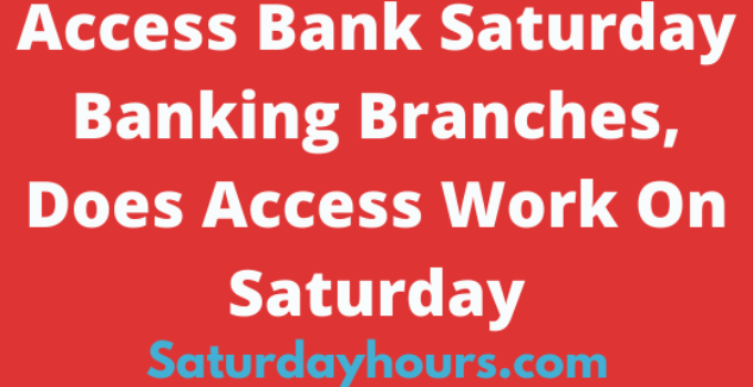 Access Bank Saturday Banking Branches, Does Access Work On Saturday