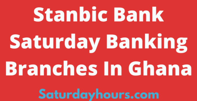 Stanbic Bank Saturday Banking Branches In Ghana
